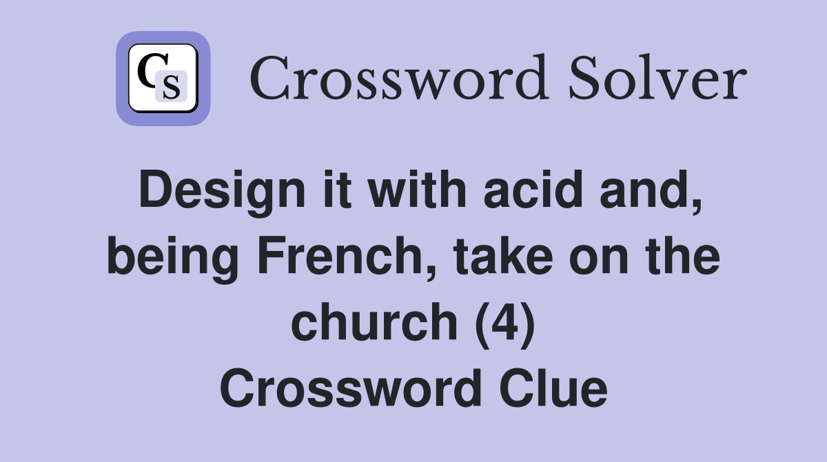 Design it with acid and, being French, take on the church (4